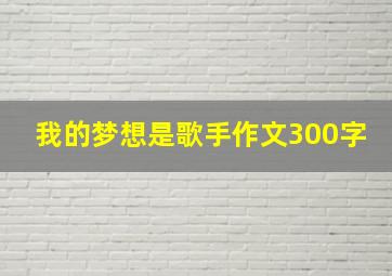 我的梦想是歌手作文300字