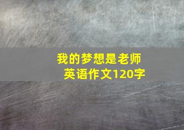 我的梦想是老师英语作文120字