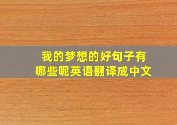 我的梦想的好句子有哪些呢英语翻译成中文