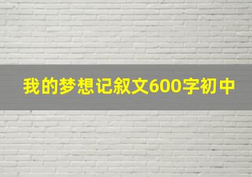 我的梦想记叙文600字初中