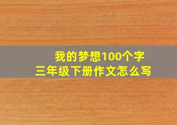 我的梦想100个字三年级下册作文怎么写