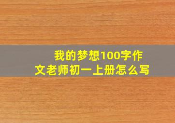 我的梦想100字作文老师初一上册怎么写