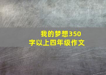 我的梦想350字以上四年级作文