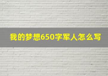 我的梦想650字军人怎么写