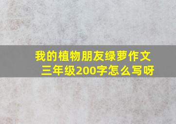 我的植物朋友绿萝作文三年级200字怎么写呀