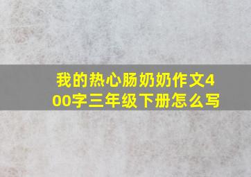 我的热心肠奶奶作文400字三年级下册怎么写