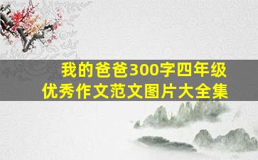 我的爸爸300字四年级优秀作文范文图片大全集