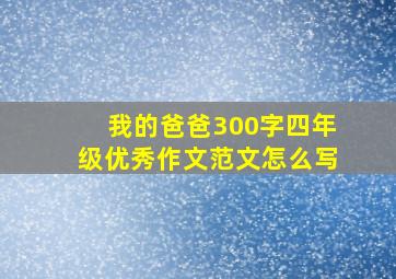 我的爸爸300字四年级优秀作文范文怎么写