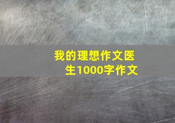 我的理想作文医生1000字作文