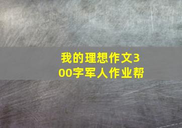 我的理想作文300字军人作业帮