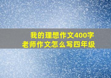 我的理想作文400字老师作文怎么写四年级