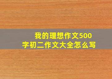 我的理想作文500字初二作文大全怎么写