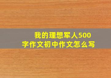 我的理想军人500字作文初中作文怎么写