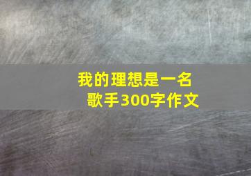 我的理想是一名歌手300字作文