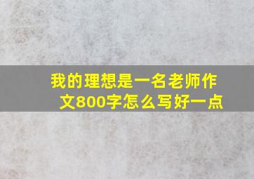 我的理想是一名老师作文800字怎么写好一点