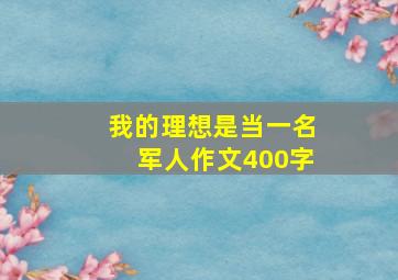 我的理想是当一名军人作文400字