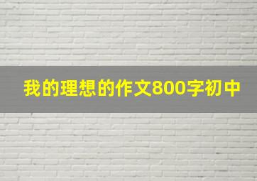 我的理想的作文800字初中