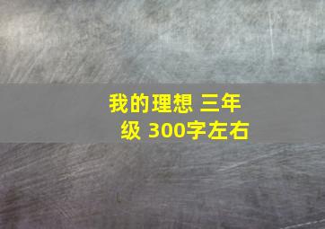 我的理想 三年级 300字左右