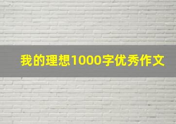 我的理想1000字优秀作文