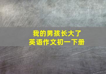 我的男孩长大了英语作文初一下册