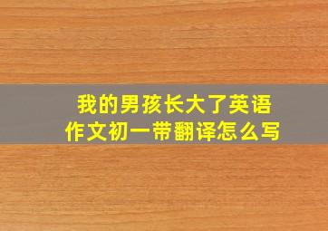 我的男孩长大了英语作文初一带翻译怎么写