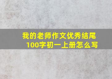 我的老师作文优秀结尾100字初一上册怎么写