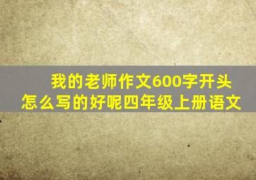 我的老师作文600字开头怎么写的好呢四年级上册语文