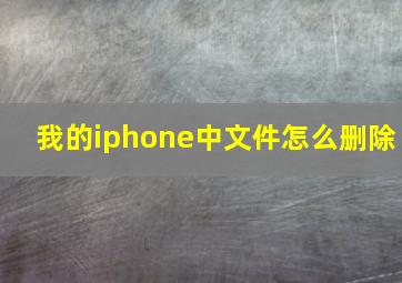 我的iphone中文件怎么删除