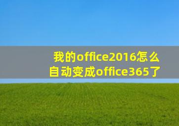 我的office2016怎么自动变成office365了