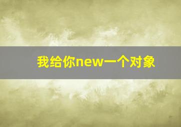 我给你new一个对象