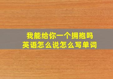 我能给你一个拥抱吗英语怎么说怎么写单词