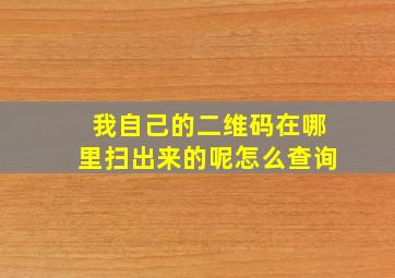 我自己的二维码在哪里扫出来的呢怎么查询