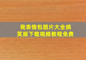 我表情包图片大全搞笑版下载视频教程免费