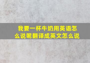 我要一杯牛奶用英语怎么说呢翻译成英文怎么说