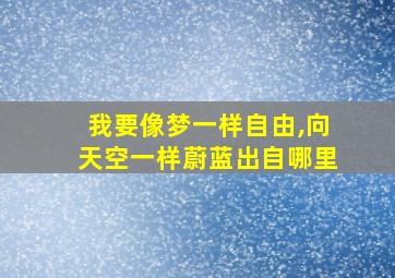 我要像梦一样自由,向天空一样蔚蓝出自哪里