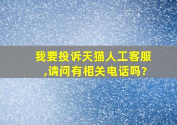 我要投诉天猫人工客服,请问有相关电话吗?