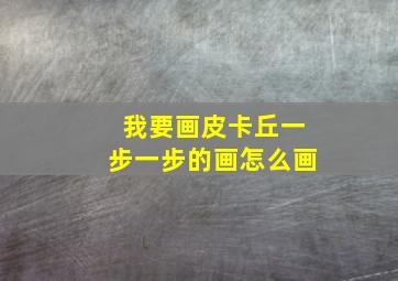 我要画皮卡丘一步一步的画怎么画