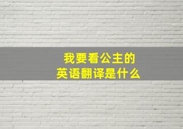 我要看公主的英语翻译是什么