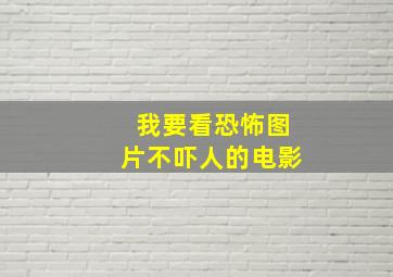 我要看恐怖图片不吓人的电影