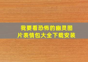 我要看恐怖的幽灵图片表情包大全下载安装