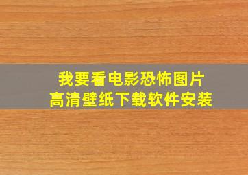 我要看电影恐怖图片高清壁纸下载软件安装