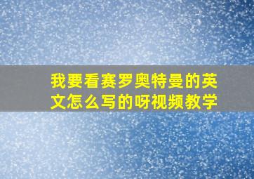 我要看赛罗奥特曼的英文怎么写的呀视频教学