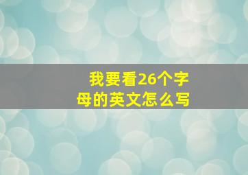 我要看26个字母的英文怎么写