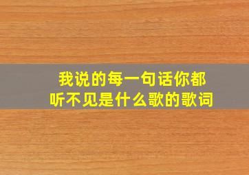 我说的每一句话你都听不见是什么歌的歌词