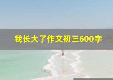 我长大了作文初三600字