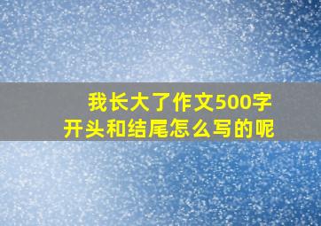 我长大了作文500字开头和结尾怎么写的呢