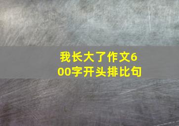 我长大了作文600字开头排比句