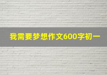 我需要梦想作文600字初一