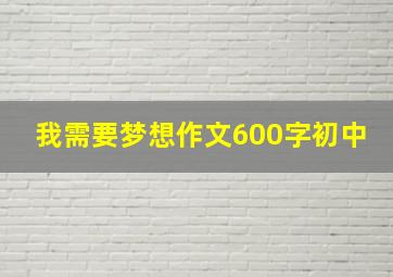 我需要梦想作文600字初中