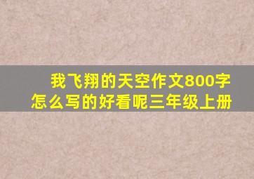 我飞翔的天空作文800字怎么写的好看呢三年级上册